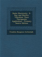 Static Electricity, X-Ray and Electro-Vibration Their Therapeutic Application - Primary Source Edition,1295650495,9781295650491