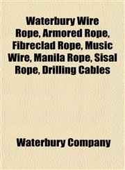 Waterbury Wire Rope, Armored Rope, Fibreclad Rope, Music Wire, Manila Rope, Sisal Rope, Drilling Cables,1151835188,9781151835185