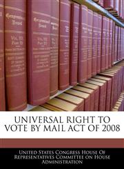 UNIVERSAL RIGHT TO VOTE BY MAIL ACT OF 2008,1240618956,9781240618958