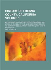 History of Fresno County, California; With Biographical Sketches of the Leading Men and Women of the County Who Have Been Identified with Its Growth a,1234259494,9781234259495