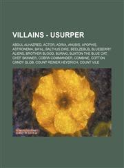 Villains - Usurper Abdul Alhazred, Actor, Adria, Anubis, Apophis, Astronema, Ba'al, Balthus Dire, Beelzebub, Blueberry aliens, Brother Blood, Buraki, Buxton the blue cat, Chef Skinner, Cobra Commander, Combine, Cotton Candy Glob, Count Reiner Heydrich, C,1234784637,9781234784638
