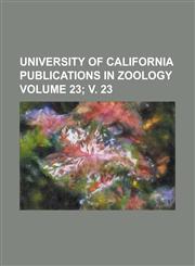 University of California Publications in Zoology Volume 23; V. 23,1234098776,9781234098773