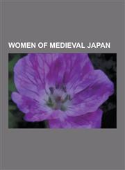 Women of Medieval Japan Murasaki Shikibu, Empress Jit, Empress Gensh, Saig -No-Tsubone, Empress Gemmei, H J Masako, Izumi Shikibu, Tomoe Gozen,1230527419,9781230527413