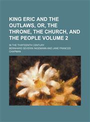 King Eric and the outlaws, or, The throne, the church, and the people; in the thirteenth century Volume 2,1151136824,9781151136824