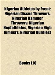 Nigerian Athletes by Event Nigerian Discus Throwers, Nigerian Hammer Throwers, Nigerian Heptathletes, Nigerian High Jumpers, Nigerian Hurdlers,1158075146,9781158075140