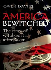 America Bewitched The Story of Witchcraft After Salem,0199578710,9780199578719