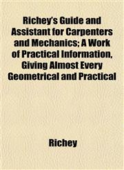 Richey's Guide and Assistant for Carpenters and Mechanics; A Work of Practical Information, Giving Almost Every Geometrical and Practical,1153138093,9781153138093