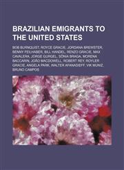 Brazilian emigrants to the United States Bob Burnquist, Royce Gracie, Jordana Brewster, Benny Feilhaber, Bill Handel, Renzo Gracie,1234593041,9781234593049
