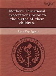 Mothers' educational expectations prior to the births of their children.,1243594713,9781243594716