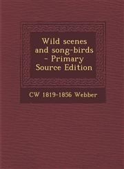 Wild scenes and song-birds  - Primary Source Edition,1293405477,9781293405475