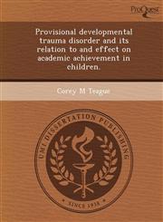 Provisional developmental trauma disorder and its relation to and effect on academic achievement in children.,1243684755,9781243684752