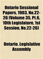 Ontario Sessional Papers, 1903, No.22-26 (Volume 35, Pt.6, 10th Legislature, 1st Session, No.22-26),1153049147,9781153049146