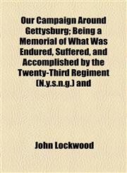 Our Campaign Around Gettysburg; Being a Memorial of What Was Endured, Suffered, and Accomplished by the Twenty-Third Regiment (N.y.s.n.g.) and,1154806073,9781154806076