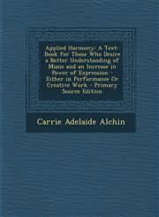 Applied Harmony A Text-Book for Those Who Desire a Better Understanding of Music and an Increase in Power of Expression - Either in Performance Or Creative Work - Primary Source Edition,1293131660,9781293131664