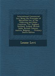 International Commercial Law Being the Principles of Mercantile Law of the Following and Other Countries, Viz.: England, Scotland, Ireland, British,1289934355,9781289934354