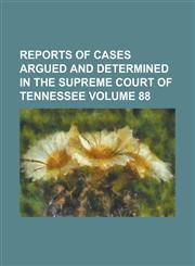 Reports of Cases Argued and Determined in the Supreme Court of Tennessee Volume 88,1234135868,9781234135867