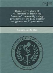 Quantitative study of differences in leadership frames of community college presidents of the baby boomer and generation X generations.,1244791245,9781244791244