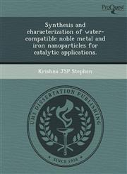 Synthesis and characterization of water-compatible noble metal and iron nanoparticles for catalytic applications.,1249079969,9781249079965