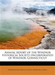 Annual report of the Windsor Historical Society (Incorporated) of Windsor, Connecticut,1241644993,9781241644994