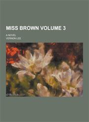 Miss Brown; A Novel Volume 3,1230444416,9781230444413