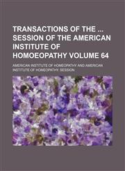 Transactions of the  session of the American Institute of Homoeopathy Volume 64,1154427765,9781154427769