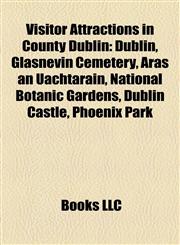 Visitor Attractions in County Dublin Dublin, Glasnevin Cemetery, Áras an Uachtaráin, National Botanic Gardens, Dublin Castle, Phoenix Park,1157390838,9781157390831