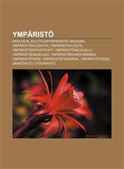 Ymparisto Ekologia, Kulttuuriymparisto, Maisema, Ymparistofilosofia, Ymparistohuolto, Ymparistokatastrofit, Ymparistonsuojelu,1233342436,9781233342433