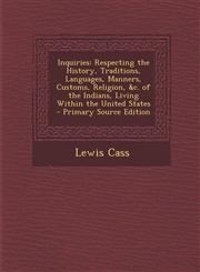 Inquiries Respecting the History, Traditions, Languages, Manners, Customs, Religion, &C. of the Indians, Living Within the Unite,1295321033,9781295321032