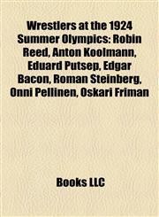 Wrestlers at the 1924 Summer Olympics Robin Reed, Anton Koolmann, Eduard Pütsep, Edgar Bacon, Roman Steinberg, Onni Pellinen, Oskari Friman,1155688570,9781155688572