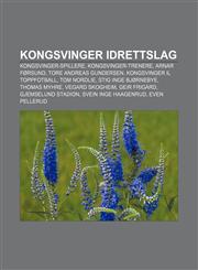 Kongsvinger Idrettslag Kongsvinger-spillere, Kongsvinger-trenere, Arnar Førsund, Tore Andreas Gundersen, Kongsvinger IL Toppfotball,1232814113,9781232814115