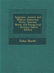 Epigrams, Ancient and Modern Humorous, Witty, Satirical, Moral, and Panegyrical,1289496498,9781289496494