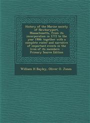 History of the Marine society of Newburyport, Massachusetts, from its incorporation in 1772 to the year 1906 together with a complete roster and narrative of important events in the lives of its members  - Primary Source Edition,1295772876,9781295772872