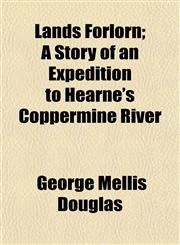 Lands Forlorn; A Story of an Expedition to Hearne's Coppermine River,1152364154,9781152364158