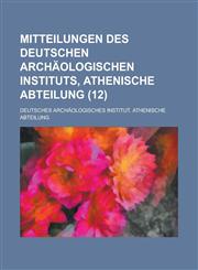 Mitteilungen Des Deutschen Archaologischen Instituts, Athenische Abteilung (12 ),1236363280,9781236363282