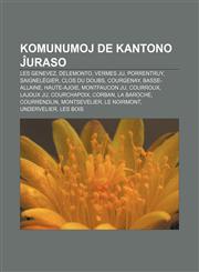 Komunumoj de Kantono Ĵuraso Les Genevez, Delemonto, Vermes JU, Porrentruy, Saignelégier, Clos du Doubs, Courgenay, Basse-Allaine, Haute-Ajoie, Montfaucon JU, Courroux, Lajoux JU, Courchapoix, Corban, La Baroche, Courrendlin, Montsevelier,1232972630,9781232972631