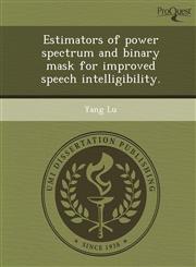 Estimators of Power Spectrum and Binary Mask for Improved Speech Intelligibility.,1243783117,9781243783110