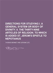 Directions for Studying I. a General System or Body of Divinity. II. the Thirty-Nine Articles of Religion. to Which Is Added St. Jerom's Epistle to Ne,1150035803,9781150035807