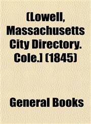 [Lowell, Massachusetts City Directory. Cole.] Volume 1845,115301808X,9781153018081