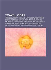 Travel gear Hiking equipment, Luggage, Map, Global Positioning System, Compass, Knife, Match, Machete, Whistle, Snowshoe, Sunglasses,1156643694,9781156643693