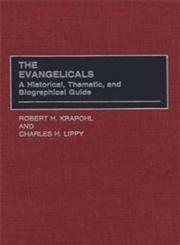 The Evangelicals A Historical, Thematic, and Biographical Guide,0313301034,9780313301032