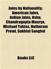 Jains by Nationality American Jains, Indian Jains, Osho, Chandragupta Maurya, Michael Tobias, Nathuram Premi, Sukhlal Sanghvi,1157860206,9781157860204