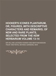 Hooker's Icones Plantarum, Or, Figures, with Descriptive Characters and Remarks, of New and Rare Plants, Selected from the Kew Herbarium Volume 13-14,1235958957,9781235958953
