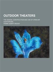 Outdoor Theaters; The Design, Construction and Use of Open-Air Auditoriums,1230235760,9781230235769