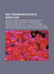 Bus transportation in Maryland Bus rapid transit in Maryland, Bus stations in Maryland, Maryland Transit Administration, Metrobus (Washington,1155987594,9781155987590