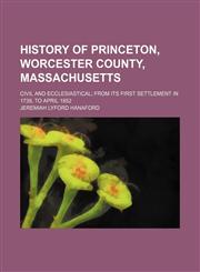 History of Princeton, Worcester County, Massachusetts; Civil and Ecclesiastical From Its First Settlement in 1739, to April 1852,1150221461,9781150221460