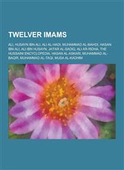 Twelver Imams Ali, Husayn Ibn Ali, Ali Al-Hadi, Muhammad Al-Mahdi, Hasan Ibn Ali, Ali Ibn Husayn, Ja'far Al-Sadiq, Ali AR-Ridha, the,1230838074,9781230838076