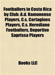 Footballers in Costa Rica by Club A.d. Ramonense Players, C.s. Cartaginés Players, C.s. Herediano Footballers, Deportivo Saprissa Players,1157835104,9781157835103