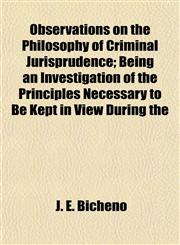 Observations on the Philosophy of Criminal Jurisprudence; Being an Investigation of the Principles Necessary to Be Kept in View During the,115480058X,9781154800586