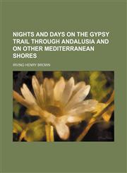 Nights and Days on the Gypsy Trail Through Andalusia and on Other Mediterranean Shores,1150578602,9781150578601