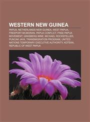 Western New Guinea Papua, Netherlands New Guinea, West Papua, Freeport-McMoRan, Papua conflict, Free Papua Movement, Grasberg mine,1156625068,9781156625064